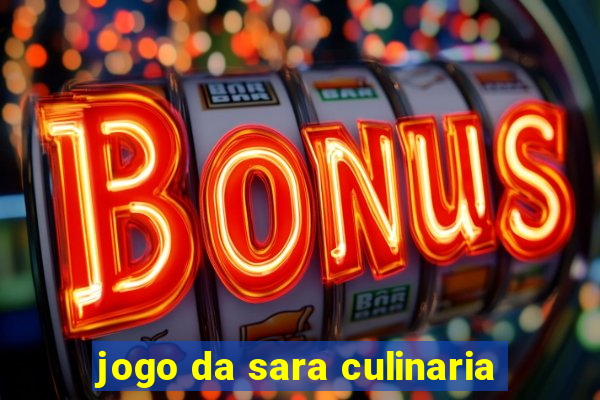 jogo da sara culinaria